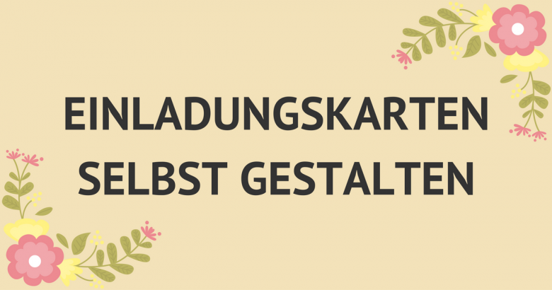 Einladungskarten richtig selbst gestalten, so geht’s!