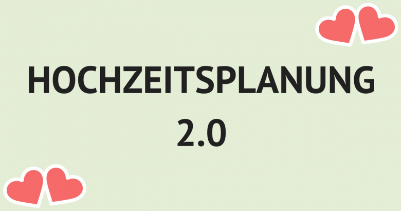 Hochzeitsplanung 2.0: Auf dem Weg zur Traumhochzeit [Teil 1]